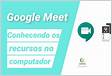 Conheça os recursos do Google Meet